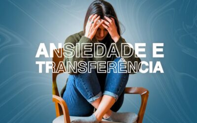 Ansiedade e Transferência: A Relação Terapêutica na Superação dos Medos