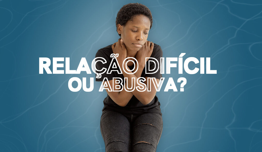 Relação difícil ou relação abusiva?