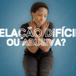 relacao dificil ou abusiva 1